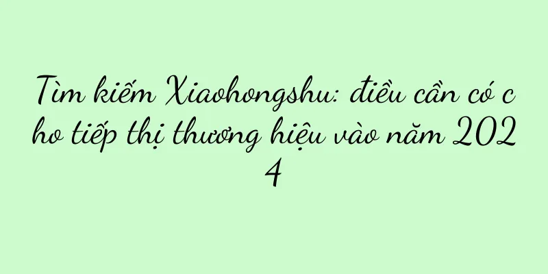 Tìm kiếm Xiaohongshu: điều cần có cho tiếp thị thương hiệu vào năm 2024