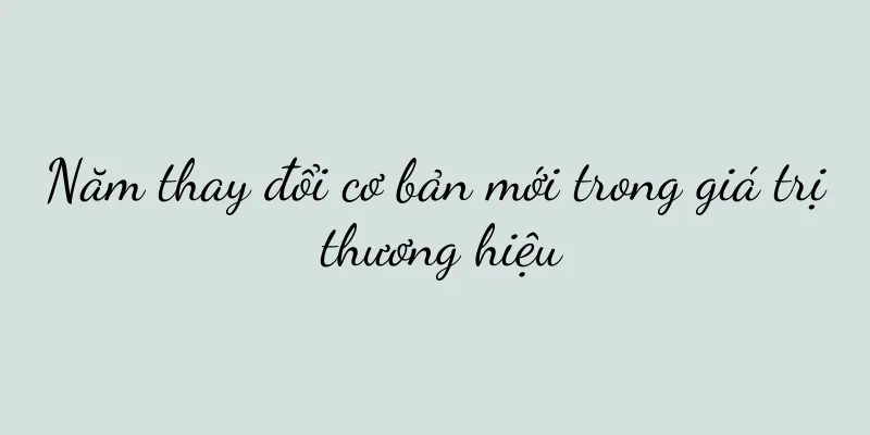 Năm thay đổi cơ bản mới trong giá trị thương hiệu