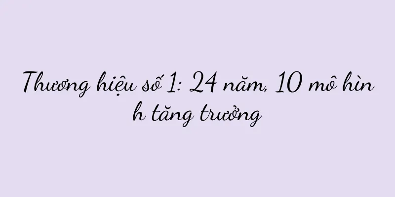 Thương hiệu số 1: 24 năm, 10 mô hình tăng trưởng
