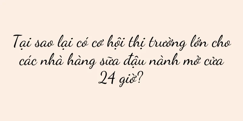 Tại sao lại có cơ hội thị trường lớn cho các nhà hàng sữa đậu nành mở cửa 24 giờ?