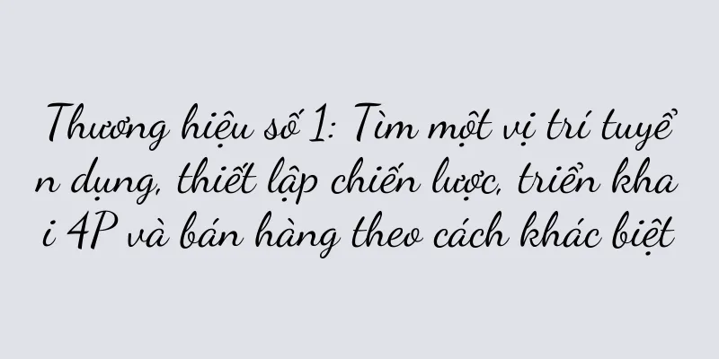 Thương hiệu số 1: Tìm một vị trí tuyển dụng, thiết lập chiến lược, triển khai 4P và bán hàng theo cách khác biệt