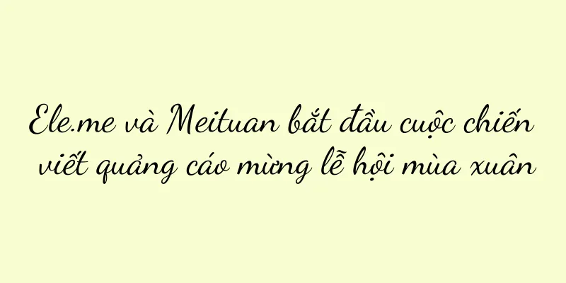 Ele.me và Meituan bắt đầu cuộc chiến viết quảng cáo mừng lễ hội mùa xuân