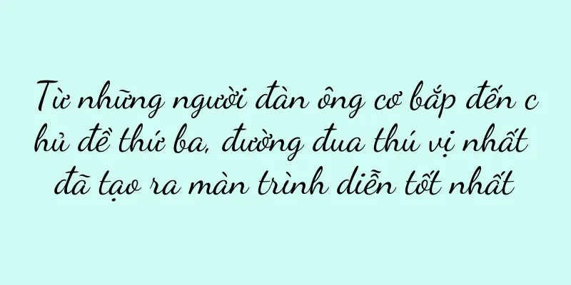 Từ những người đàn ông cơ bắp đến chủ đề thứ ba, đường đua thú vị nhất đã tạo ra màn trình diễn tốt nhất