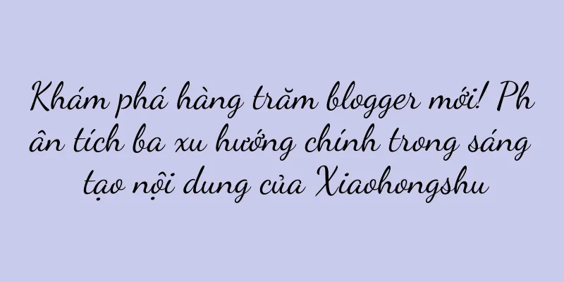 Khám phá hàng trăm blogger mới! Phân tích ba xu hướng chính trong sáng tạo nội dung của Xiaohongshu