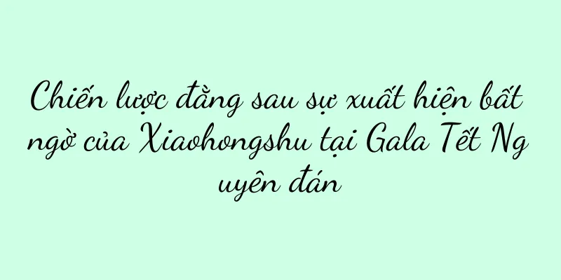 Chiến lược đằng sau sự xuất hiện bất ngờ của Xiaohongshu tại Gala Tết Nguyên đán