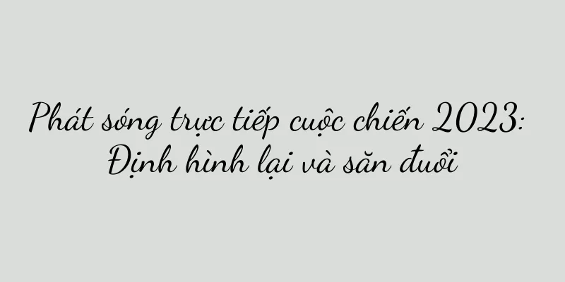 Phát sóng trực tiếp cuộc chiến 2023: Định hình lại và săn đuổi