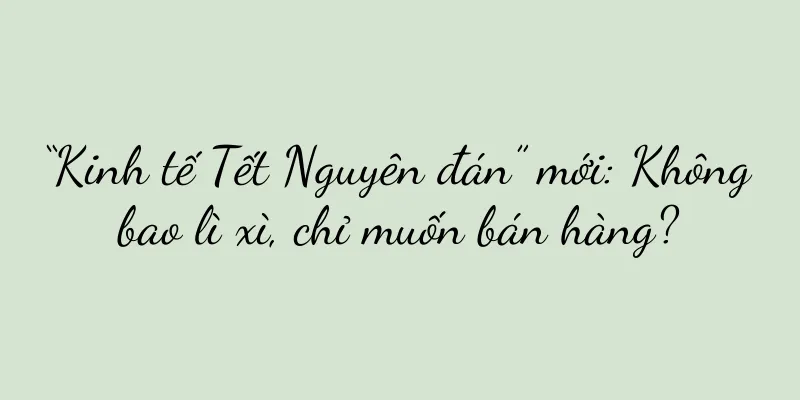 “Kinh tế Tết Nguyên đán” mới: Không bao lì xì, chỉ muốn bán hàng?