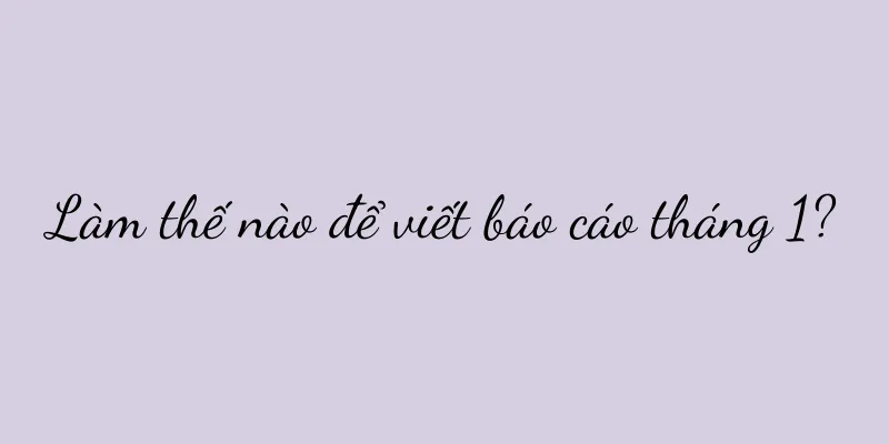 Làm thế nào để viết báo cáo tháng 1?
