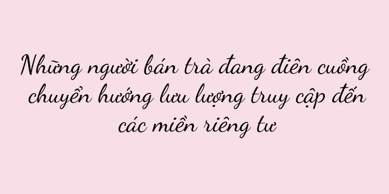 Những người bán trà đang điên cuồng chuyển hướng lưu lượng truy cập đến các miền riêng tư