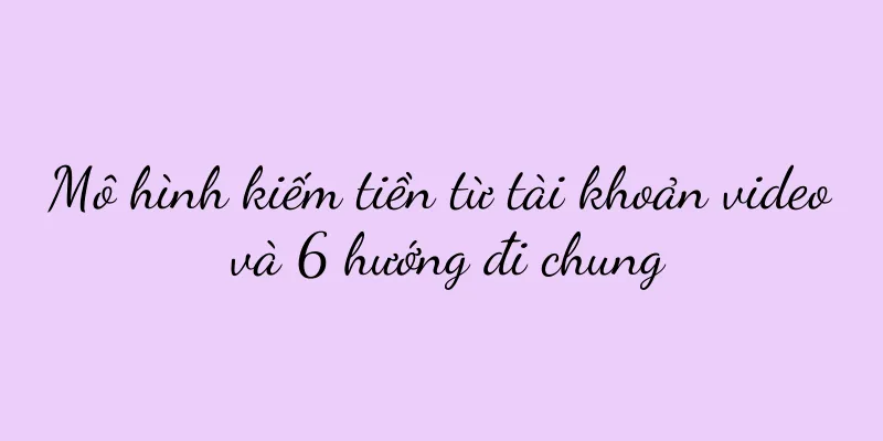 Mô hình kiếm tiền từ tài khoản video và 6 hướng đi chung