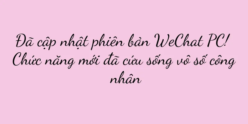 Đã cập nhật phiên bản WeChat PC! Chức năng mới đã cứu sống vô số công nhân