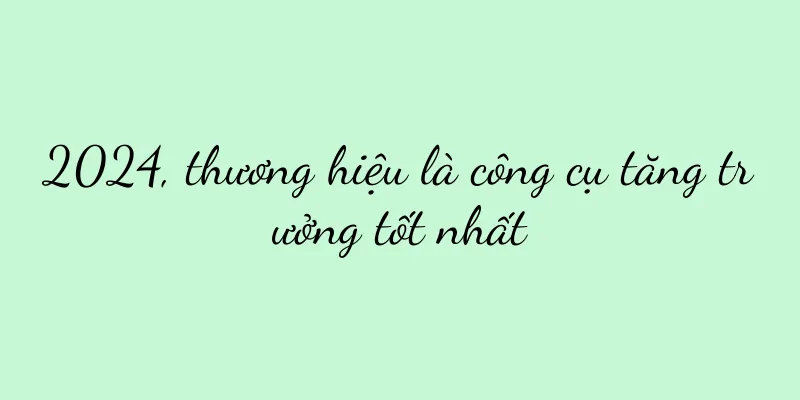 2024, thương hiệu là công cụ tăng trưởng tốt nhất