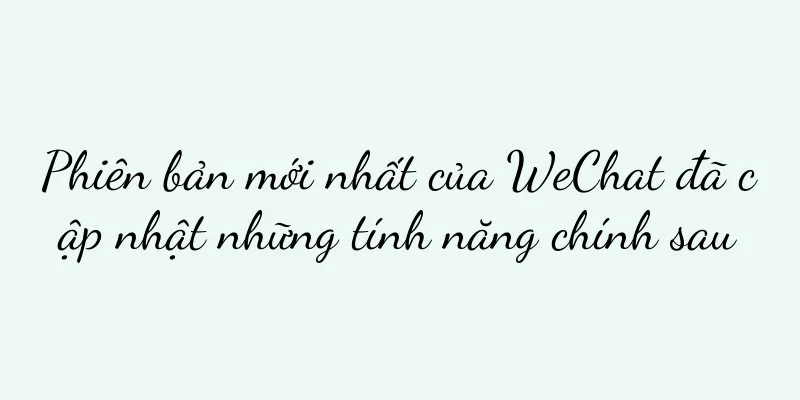 Phiên bản mới nhất của WeChat đã cập nhật những tính năng chính sau