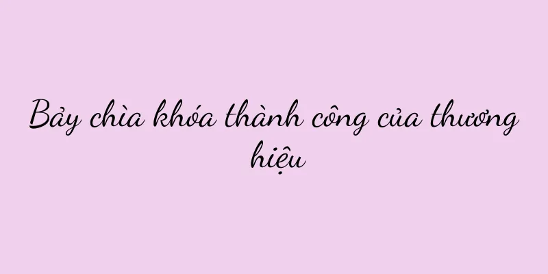Bảy chìa khóa thành công của thương hiệu