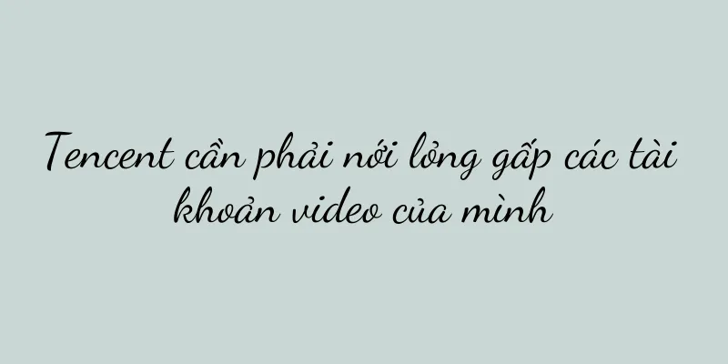 Tencent cần phải nới lỏng gấp các tài khoản video của mình