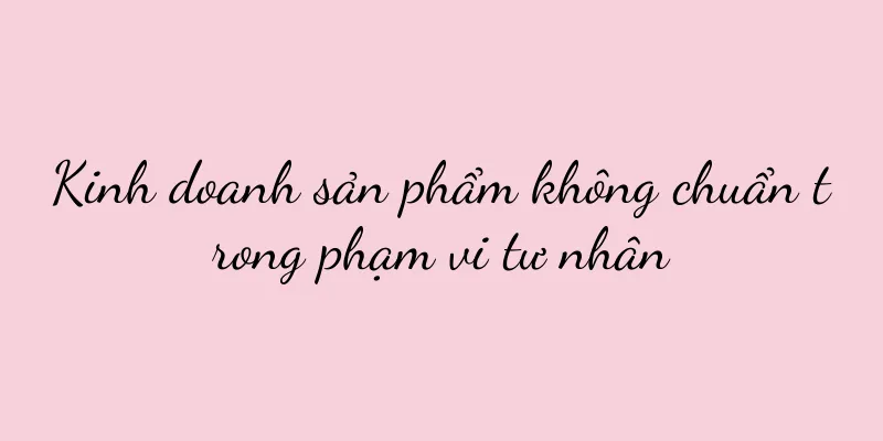 Kinh doanh sản phẩm không chuẩn trong phạm vi tư nhân