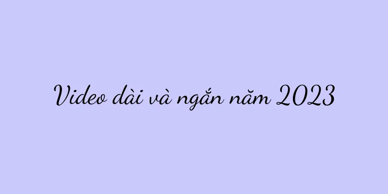 Video dài và ngắn năm 2023