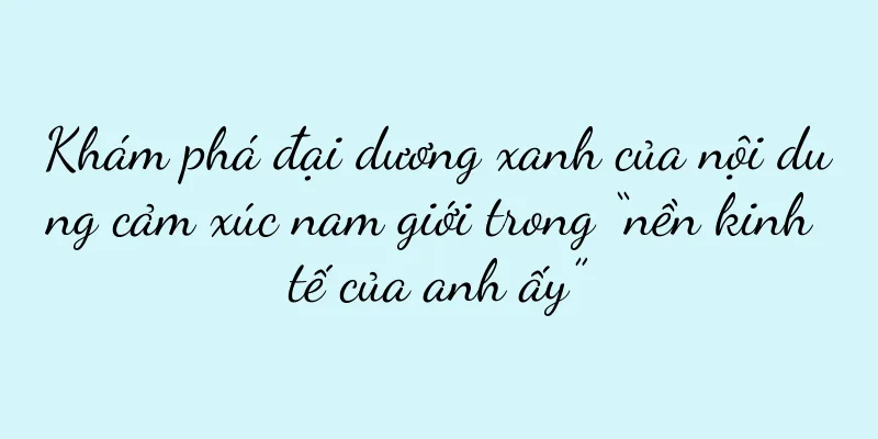Khám phá đại dương xanh của nội dung cảm xúc nam giới trong “nền kinh tế của anh ấy”