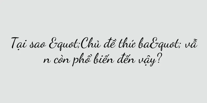 Tại sao "Chủ đề thứ ba" vẫn còn phổ biến đến vậy?