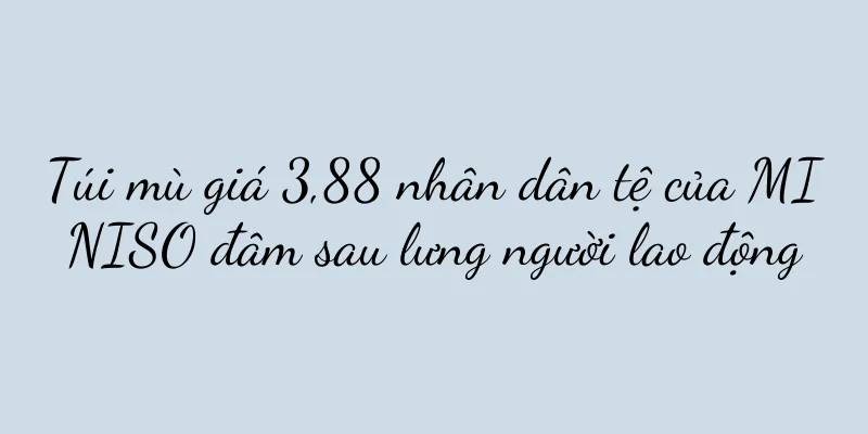 Túi mù giá 3,88 nhân dân tệ của MINISO đâm sau lưng người lao động