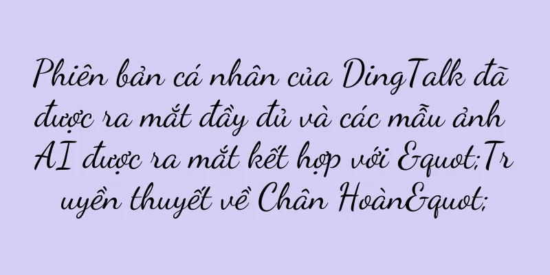 Phiên bản cá nhân của DingTalk đã được ra mắt đầy đủ và các mẫu ảnh AI được ra mắt kết hợp với "Truyền thuyết về Chân Hoàn"
