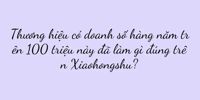 Thương hiệu có doanh số hàng năm trên 100 triệu này đã làm gì đúng trên Xiaohongshu?