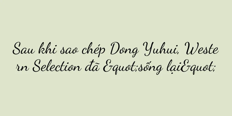 Sau khi sao chép Dong Yuhui, Western Selection đã "sống lại"