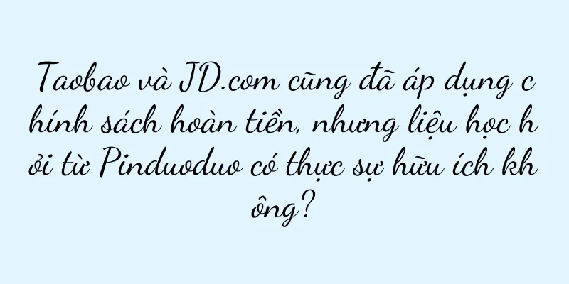 Taobao và JD.com cũng đã áp dụng chính sách hoàn tiền, nhưng liệu học hỏi từ Pinduoduo có thực sự hữu ích không?