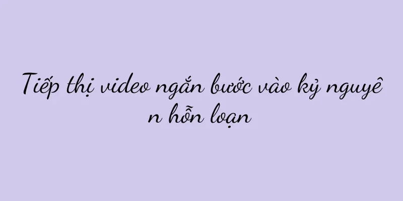 Tiếp thị video ngắn bước vào kỷ nguyên hỗn loạn