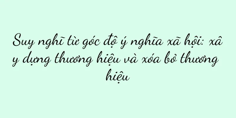 Suy nghĩ từ góc độ ý nghĩa xã hội: xây dựng thương hiệu và xóa bỏ thương hiệu
