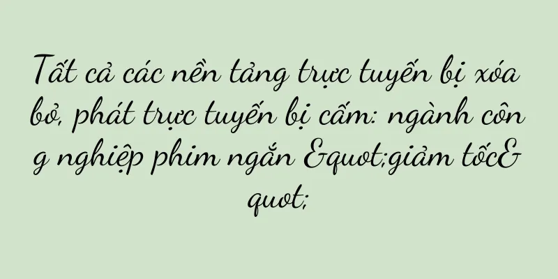 Tất cả các nền tảng trực tuyến bị xóa bỏ, phát trực tuyến bị cấm: ngành công nghiệp phim ngắn "giảm tốc"