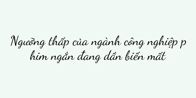 Ngưỡng thấp của ngành công nghiệp phim ngắn đang dần biến mất