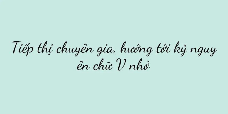 Tiếp thị chuyên gia, hướng tới kỷ nguyên chữ V nhỏ