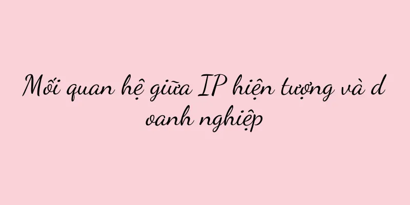 Mối quan hệ giữa IP hiện tượng và doanh nghiệp