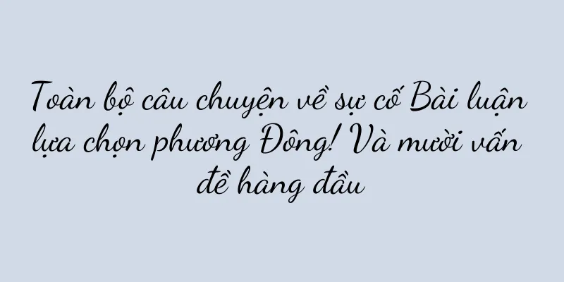 Toàn bộ câu chuyện về sự cố Bài luận lựa chọn phương Đông! Và mười vấn đề hàng đầu