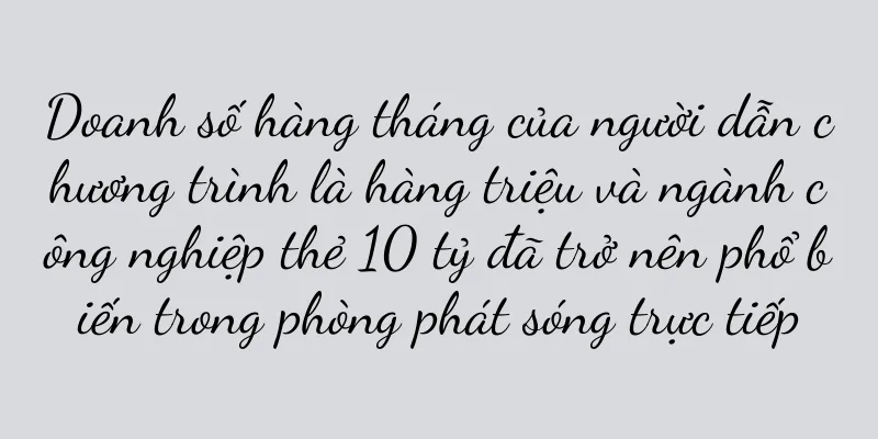 Doanh số hàng tháng của người dẫn chương trình là hàng triệu và ngành công nghiệp thẻ 10 tỷ đã trở nên phổ biến trong phòng phát sóng trực tiếp
