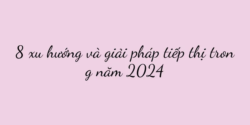 8 xu hướng và giải pháp tiếp thị trong năm 2024