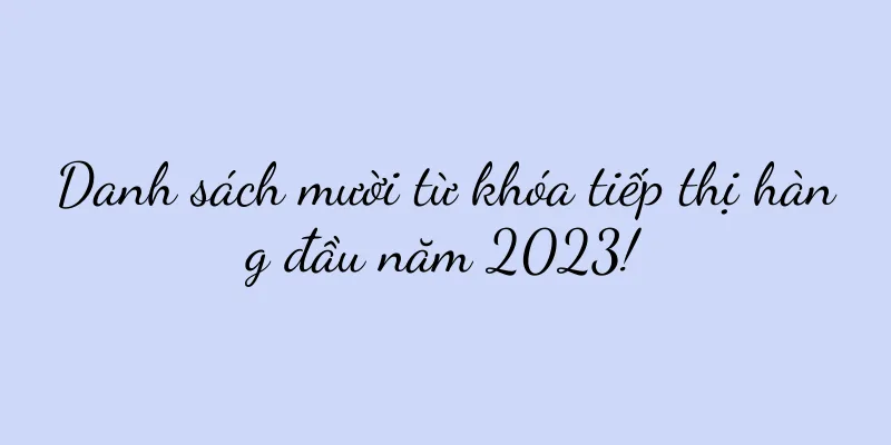Danh sách mười từ khóa tiếp thị hàng đầu năm 2023!