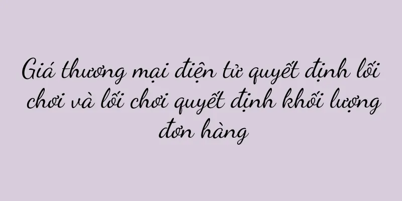 Giá thương mại điện tử quyết định lối chơi và lối chơi quyết định khối lượng đơn hàng