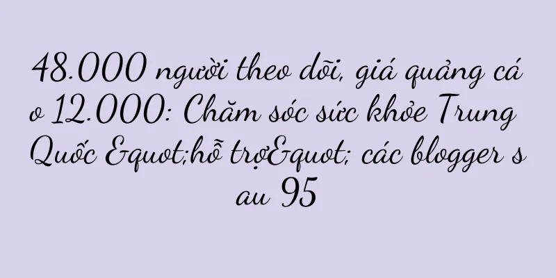 48.000 người theo dõi, giá quảng cáo 12.000: Chăm sóc sức khỏe Trung Quốc "hỗ trợ" các blogger sau 95