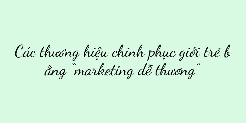 Các thương hiệu chinh phục giới trẻ bằng “marketing dễ thương”
