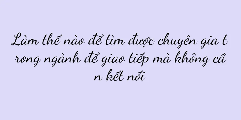Làm thế nào để tìm được chuyên gia trong ngành để giao tiếp mà không cần kết nối