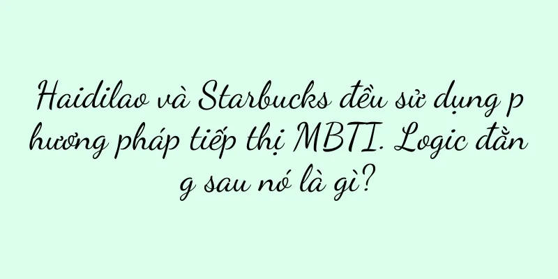 Haidilao và Starbucks đều sử dụng phương pháp tiếp thị MBTI. Logic đằng sau nó là gì?