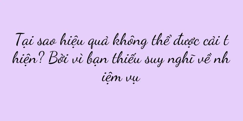 Tại sao hiệu quả không thể được cải thiện? Bởi vì bạn thiếu suy nghĩ về nhiệm vụ