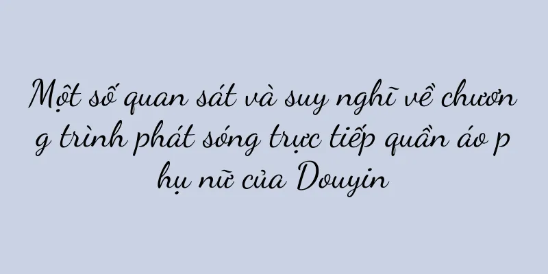 Một số quan sát và suy nghĩ về chương trình phát sóng trực tiếp quần áo phụ nữ của Douyin