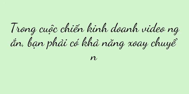 Trong cuộc chiến kinh doanh video ngắn, bạn phải có khả năng xoay chuyển