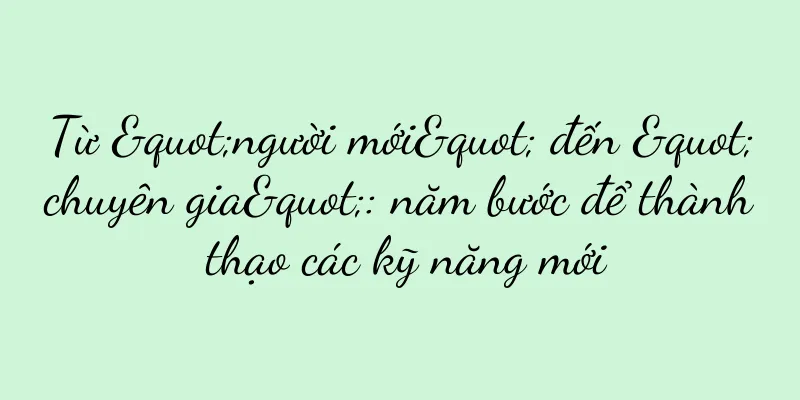 Từ "người mới" đến "chuyên gia": năm bước để thành thạo các kỹ năng mới