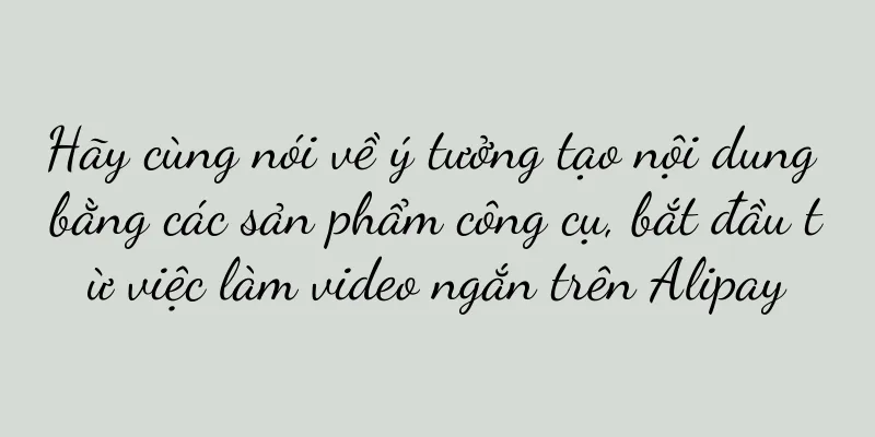Hãy cùng nói về ý tưởng tạo nội dung bằng các sản phẩm công cụ, bắt đầu từ việc làm video ngắn trên Alipay