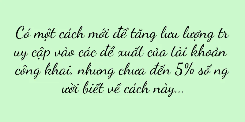 Có một cách mới để tăng lưu lượng truy cập vào các đề xuất của tài khoản công khai, nhưng chưa đến 5% số người biết về cách này...