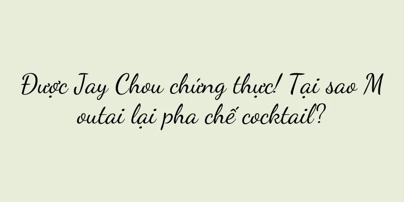 Được Jay Chou chứng thực! Tại sao Moutai lại pha chế cocktail?